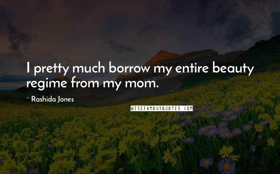 Rashida Jones quotes: I pretty much borrow my entire beauty regime from my mom.