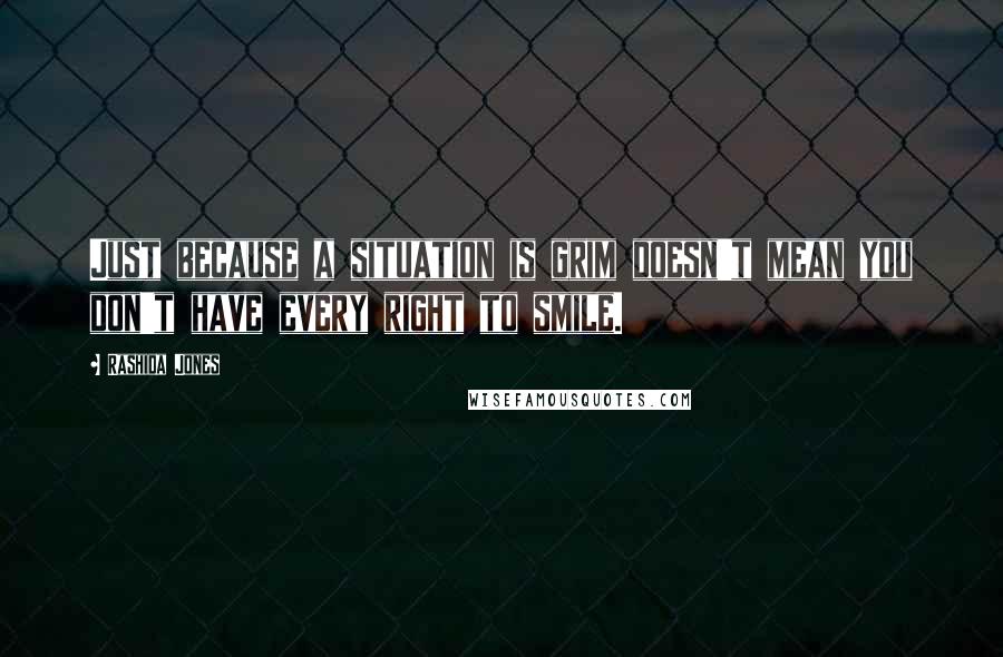 Rashida Jones quotes: Just because a situation is grim doesn't mean you don't have every right to smile.