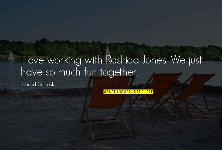 Rashida Jones Quotes By Brad Goreski: I love working with Rashida Jones. We just