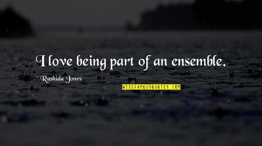 Rashida Jones Quotes By Rashida Jones: I love being part of an ensemble.