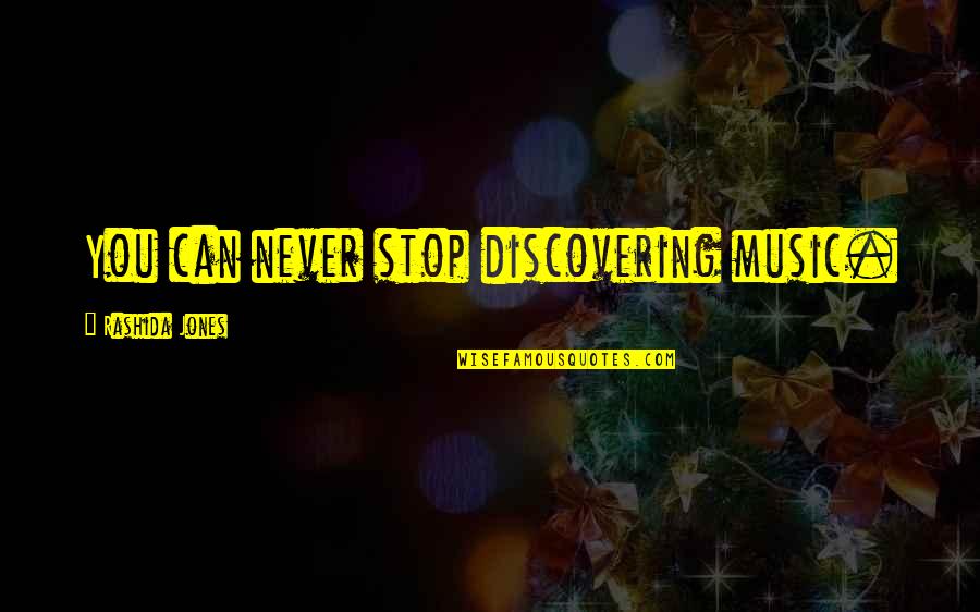 Rashida Jones Quotes By Rashida Jones: You can never stop discovering music.