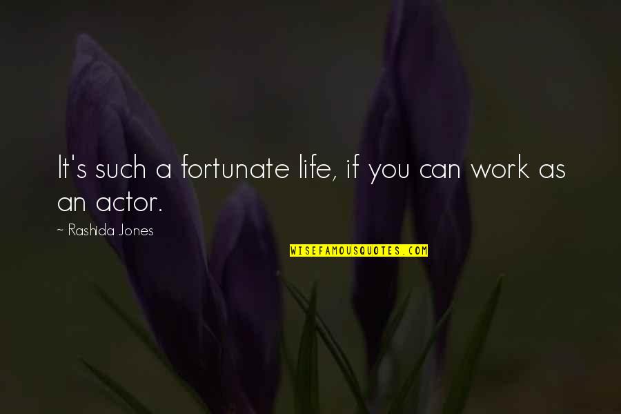Rashida Jones Quotes By Rashida Jones: It's such a fortunate life, if you can