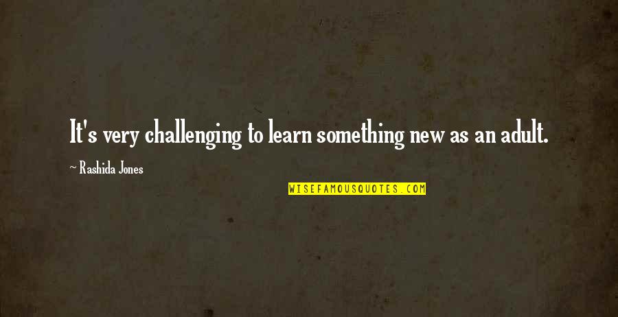 Rashida Jones Quotes By Rashida Jones: It's very challenging to learn something new as