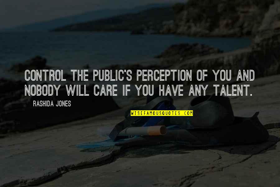 Rashida Jones Quotes By Rashida Jones: Control the public's perception of you and nobody