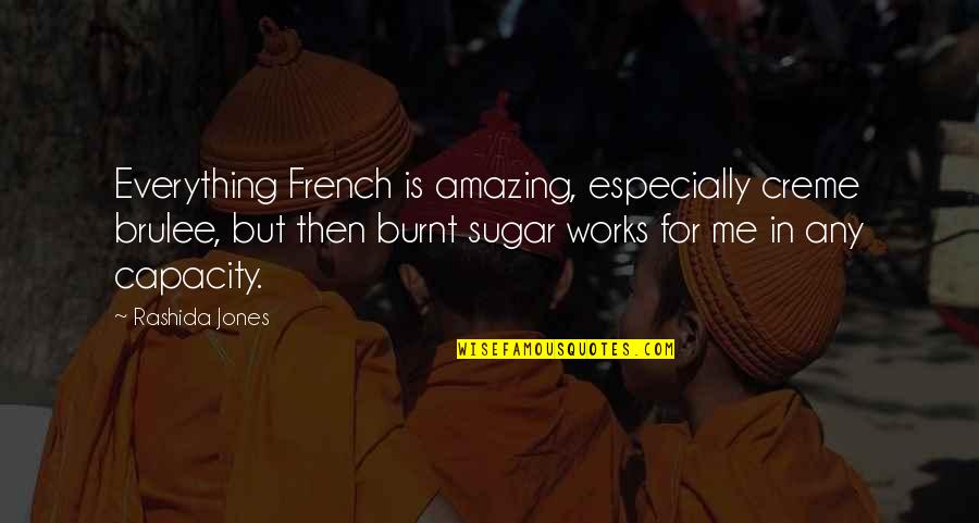 Rashida Jones Quotes By Rashida Jones: Everything French is amazing, especially creme brulee, but