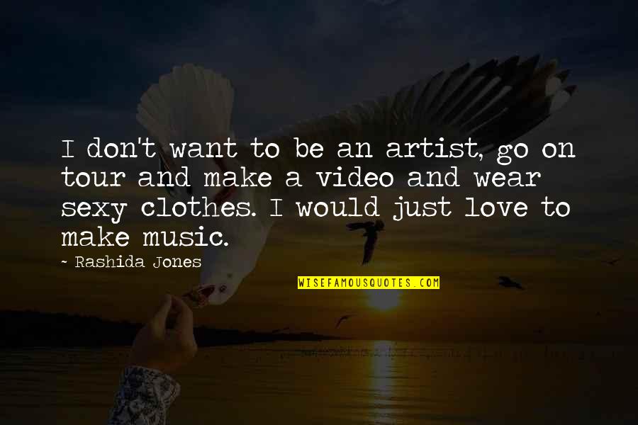 Rashida Jones Quotes By Rashida Jones: I don't want to be an artist, go