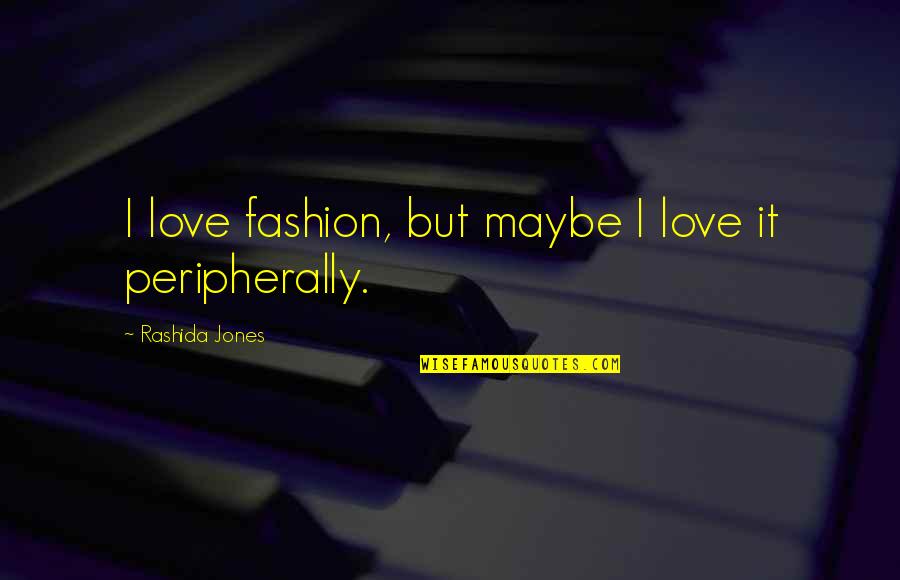 Rashida Jones Quotes By Rashida Jones: I love fashion, but maybe I love it