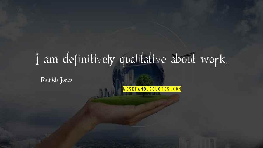 Rashida Jones Quotes By Rashida Jones: I am definitively qualitative about work.