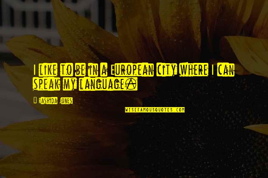 Rashida Jones Quotes By Rashida Jones: I like to be in a European city