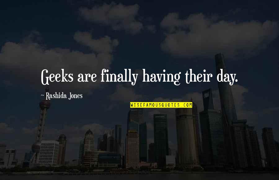 Rashida Jones Quotes By Rashida Jones: Geeks are finally having their day.