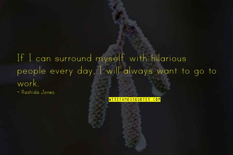Rashida Quotes By Rashida Jones: If I can surround myself with hilarious people