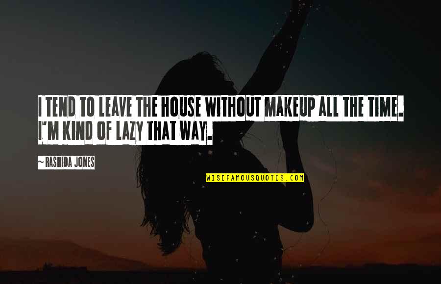 Rashida Quotes By Rashida Jones: I tend to leave the house without makeup