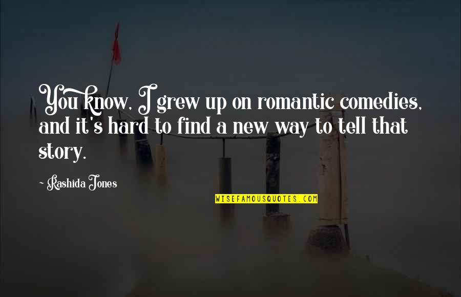 Rashida Quotes By Rashida Jones: You know, I grew up on romantic comedies,