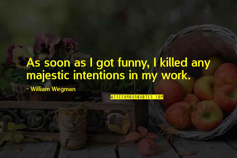 Rashidah Hammond Quotes By William Wegman: As soon as I got funny, I killed Rashidah Hammond Quotes By William Wegman: As soon as I got funny, I killed