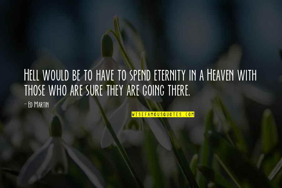 Rashidah Latimer Quotes By Ed Martin: Hell would be to have to spend eternity