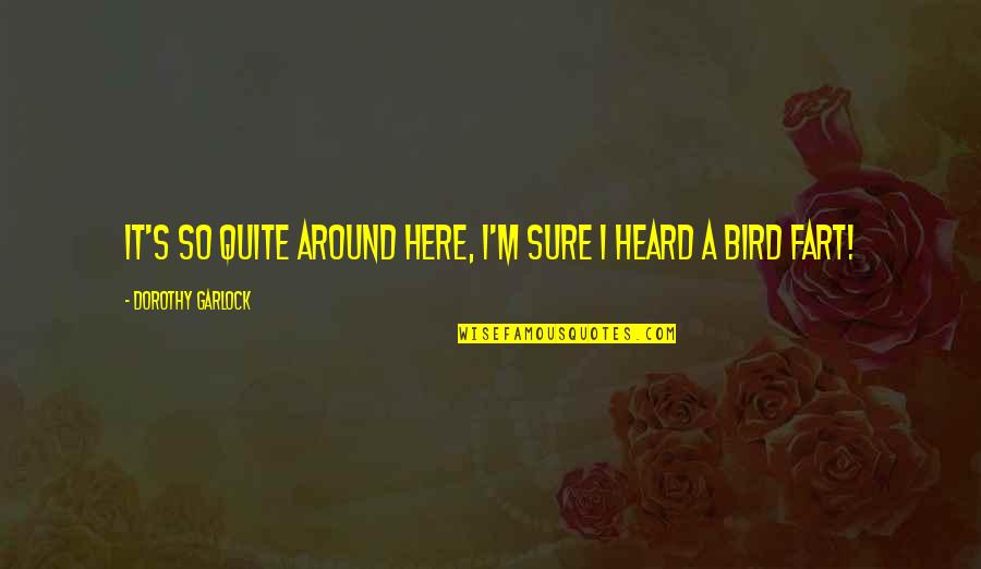 Rashideen International Fzc Quotes By Dorothy Garlock: It's so Quite around here, I'm sure I Rashideen International Fzc Quotes By Dorothy Garlock: It's so Quite around here, I'm sure I