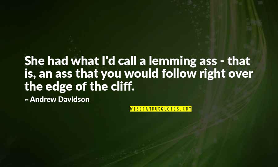 Rashidi Harper Quotes By Andrew Davidson: She had what I'd call a lemming ass Rashidi Harper Quotes By Andrew Davidson: She had what I'd call a lemming ass