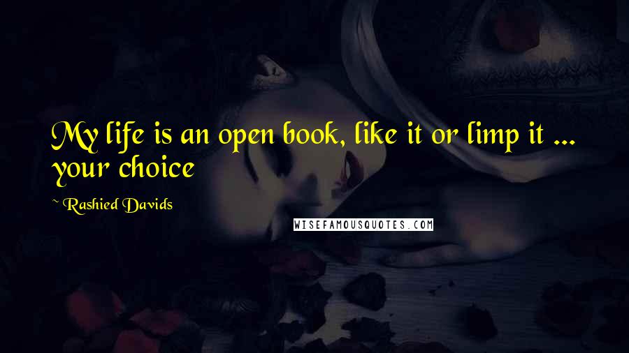 Rashied Davids quotes: My life is an open book, like it or limp it ... your choice