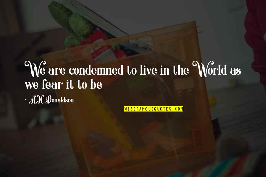 Rashied Quotes By A.N. Donaldson: We are condemned to live in the World