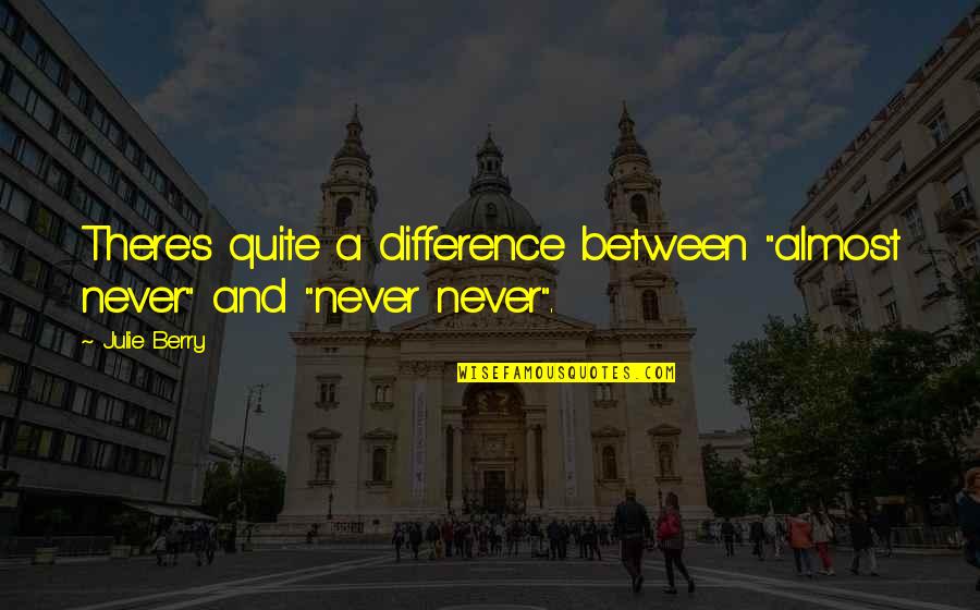 Rashied Quotes By Julie Berry: There's quite a difference between "almost never" and