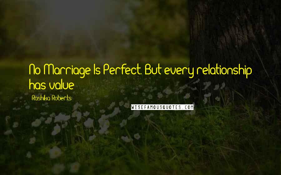 Rashika Roberts quotes: No Marriage Is Perfect. But every relationship has value! Rashika Roberts quotes: No Marriage Is Perfect. But every relationship has value!