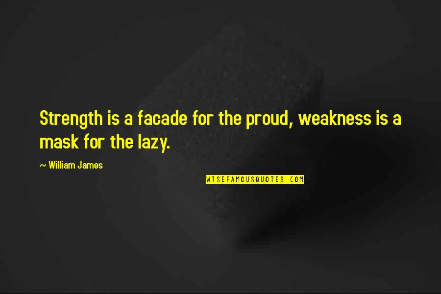 Rashis Accomplishments Quotes By William James: Strength is a facade for the proud, weakness