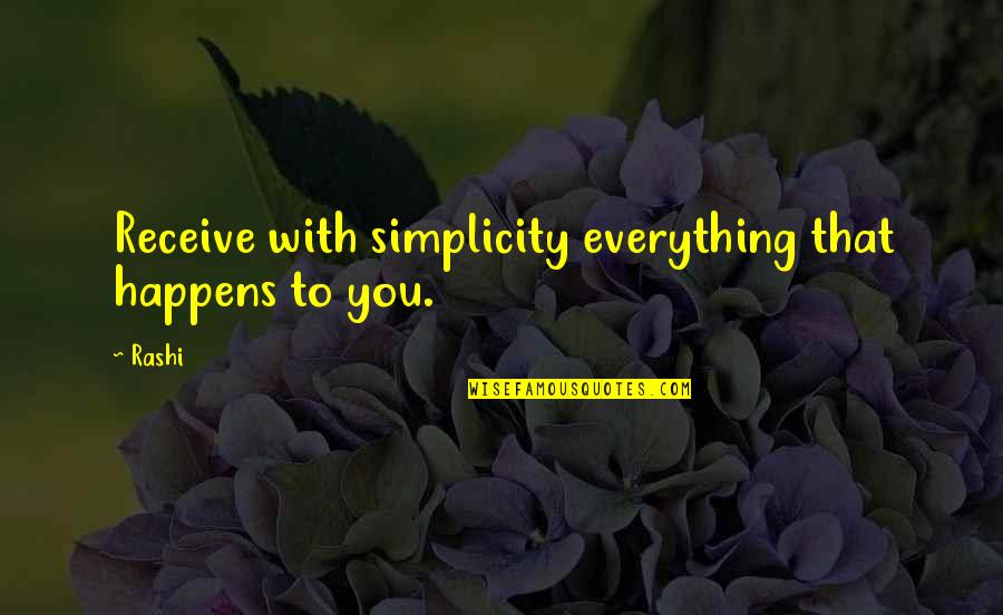 Rashi's Quotes By Rashi: Receive with simplicity everything that happens to you.