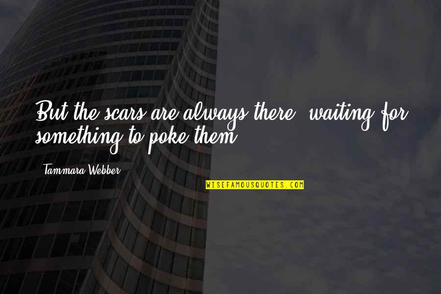 Rashkind Quotes By Tammara Webber: But the scars are always there, waiting for