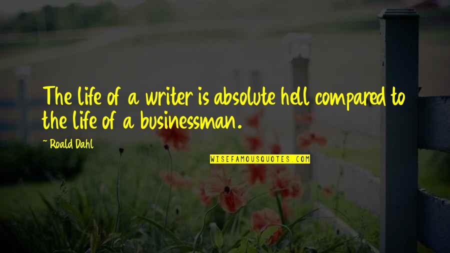 Rashleigh Arms Quotes By Roald Dahl: The life of a writer is absolute hell