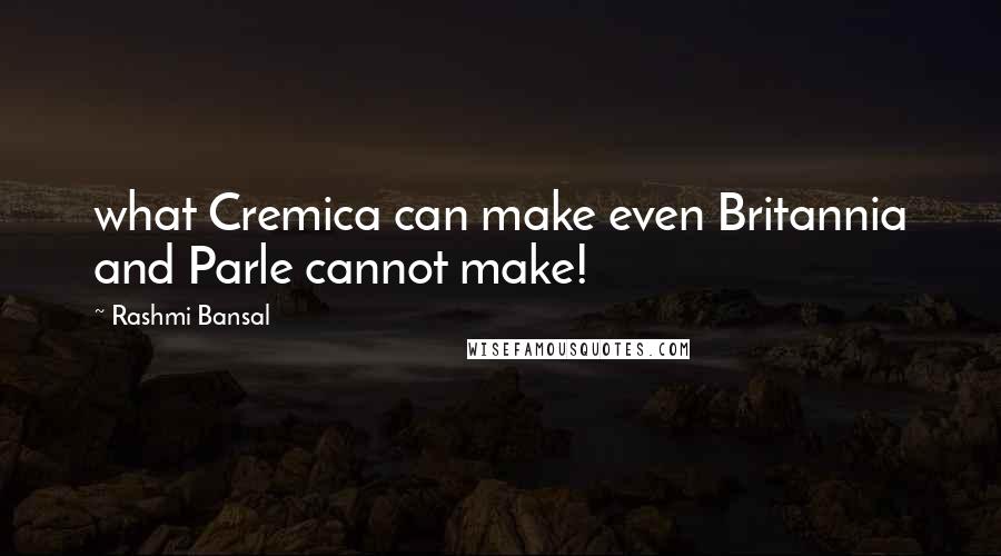 Rashmi Bansal quotes: what Cremica can make even Britannia and Parle cannot make!