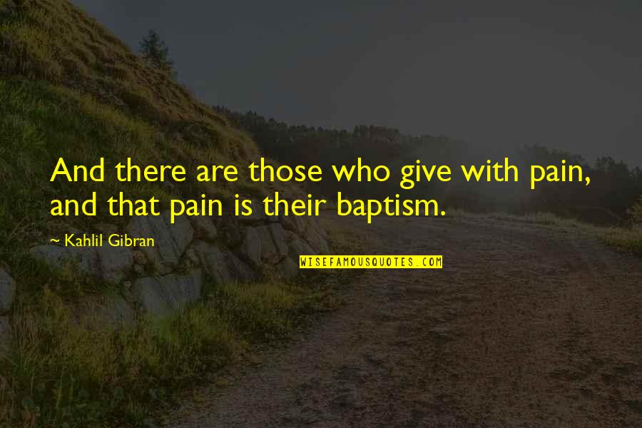 Rashmi Quotes By Kahlil Gibran: And there are those who give with pain,