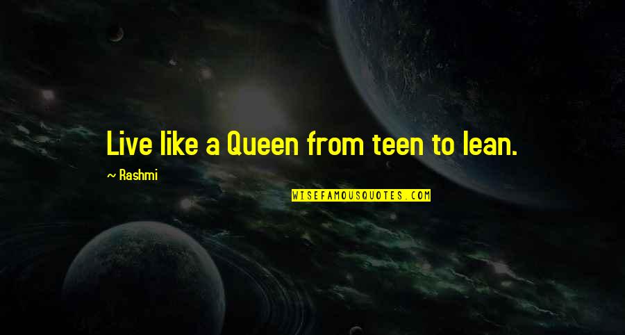 Rashmi Quotes By Rashmi: Live like a Queen from teen to lean.