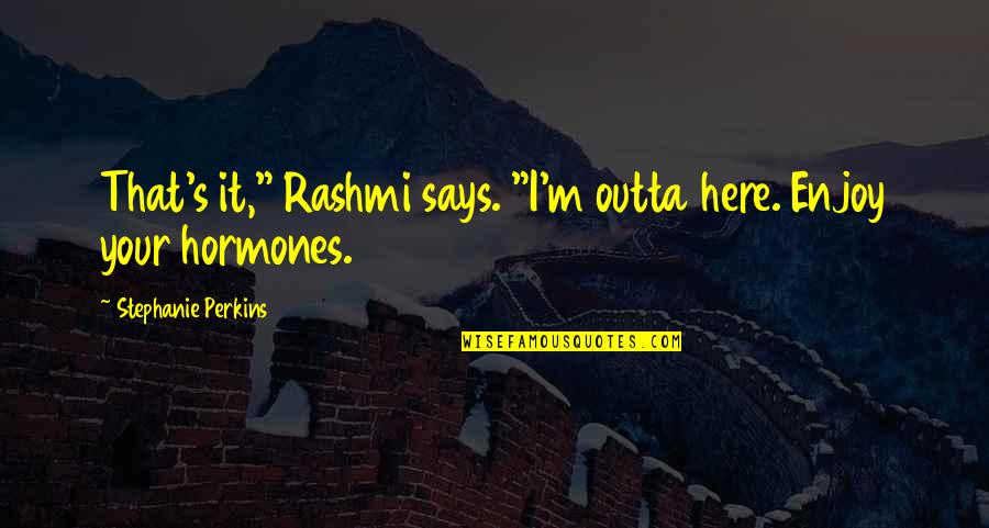 Rashmi Quotes By Stephanie Perkins: That's it," Rashmi says. "I'm outta here. Enjoy
