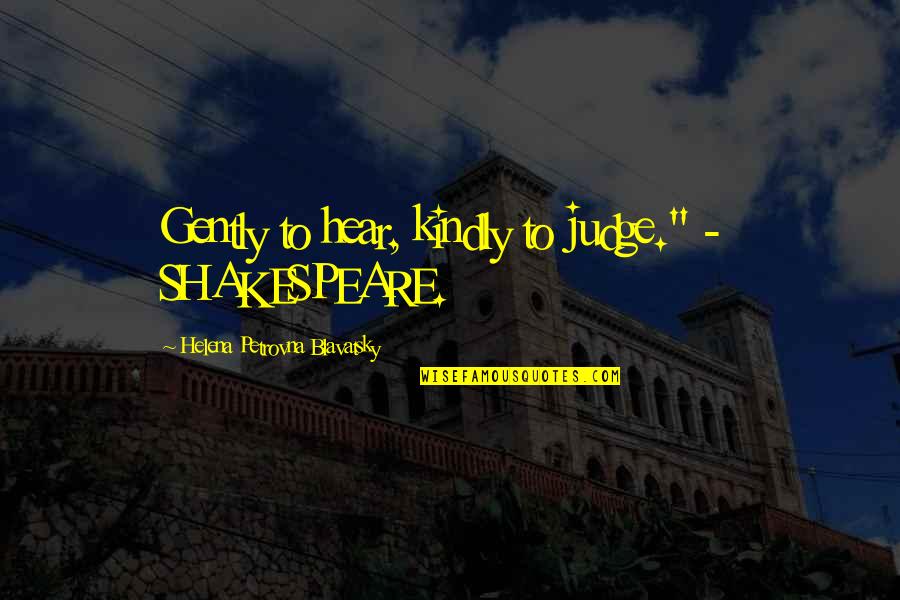 Rashneen Rocco Quotes By Helena Petrovna Blavatsky: Gently to hear, kindly to judge." - SHAKESPEARE. Rashneen Rocco Quotes By Helena Petrovna Blavatsky: Gently to hear, kindly to judge." - SHAKESPEARE.