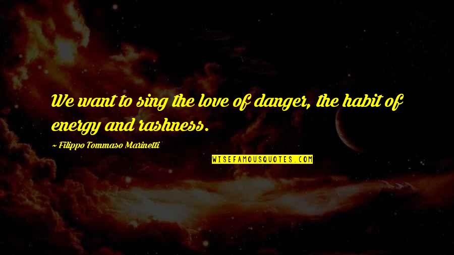 Rashness Quotes By Filippo Tommaso Marinetti: We want to sing the love of danger,