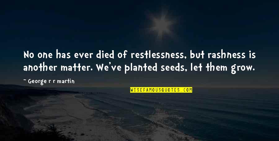 Rashness Quotes By George R R Martin: No one has ever died of restlessness, but