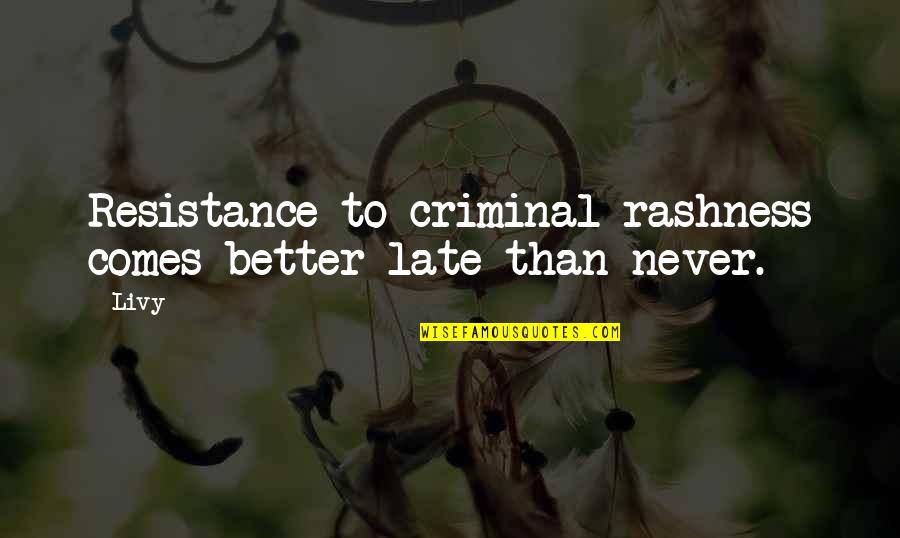 Rashness Quotes By Livy: Resistance to criminal rashness comes better late than