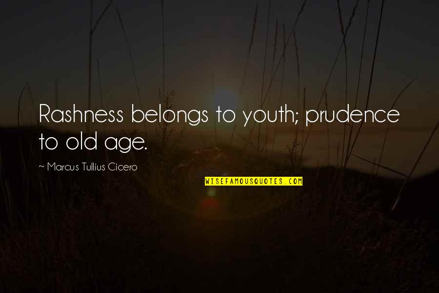 Rashness Quotes By Marcus Tullius Cicero: Rashness belongs to youth; prudence to old age.