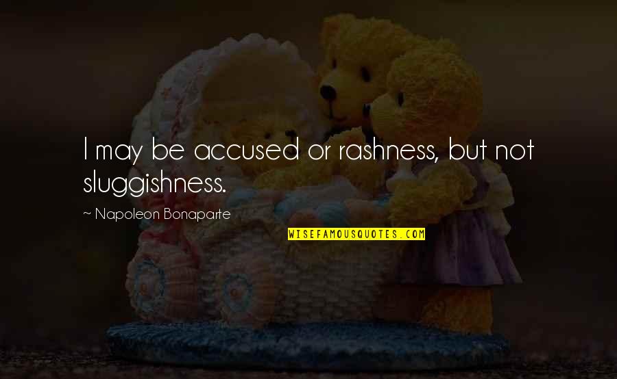 Rashness Quotes By Napoleon Bonaparte: I may be accused or rashness, but not