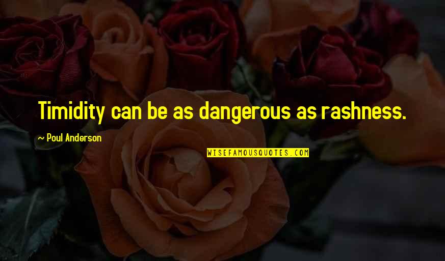 Rashness Quotes By Poul Anderson: Timidity can be as dangerous as rashness.