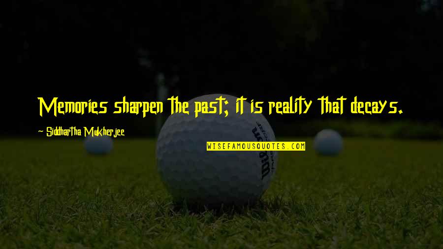 Rashod Berry Quotes By Siddhartha Mukherjee: Memories sharpen the past; it is reality that Rashod Berry Quotes By Siddhartha Mukherjee: Memories sharpen the past; it is reality that
