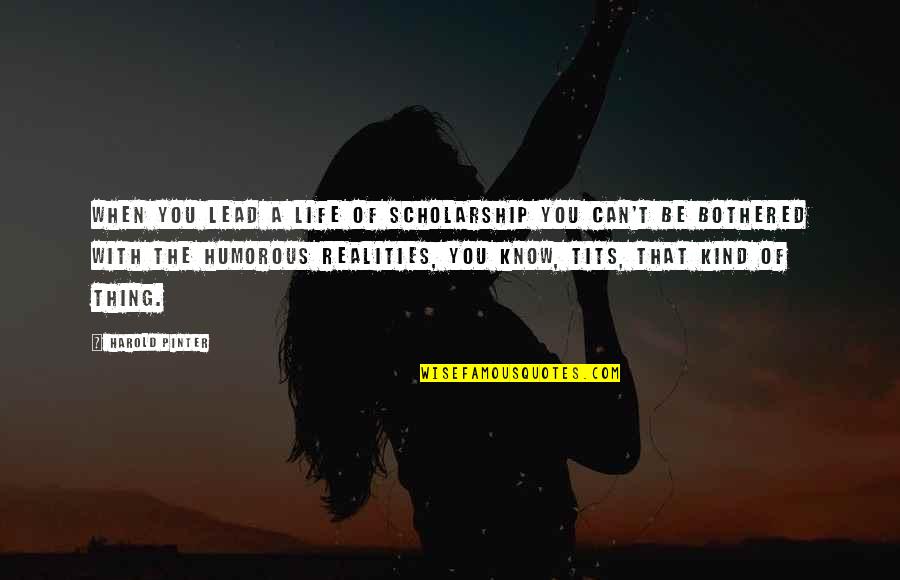 Rashod Dubinion Quotes By Harold Pinter: When you lead a life of scholarship you Rashod Dubinion Quotes By Harold Pinter: When you lead a life of scholarship you
