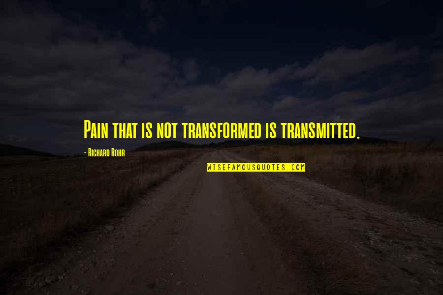 Rashod Dubinion Quotes By Richard Rohr: Pain that is not transformed is transmitted. Rashod Dubinion Quotes By Richard Rohr: Pain that is not transformed is transmitted.