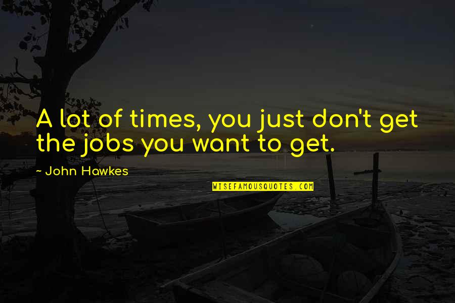Rashtraneeti Quotes By John Hawkes: A lot of times, you just don't get