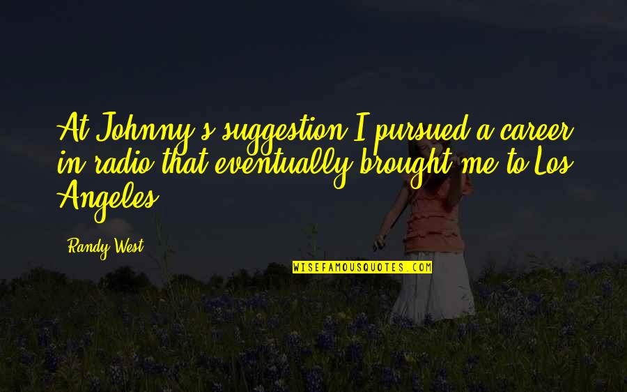 Rashtraneeti Quotes By Randy West: At Johnny's suggestion I pursued a career in Rashtraneeti Quotes By Randy West: At Johnny's suggestion I pursued a career in