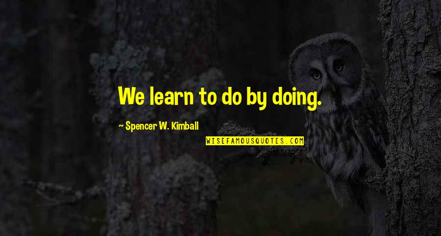 Rasiah Halil Quotes By Spencer W. Kimball: We learn to do by doing.