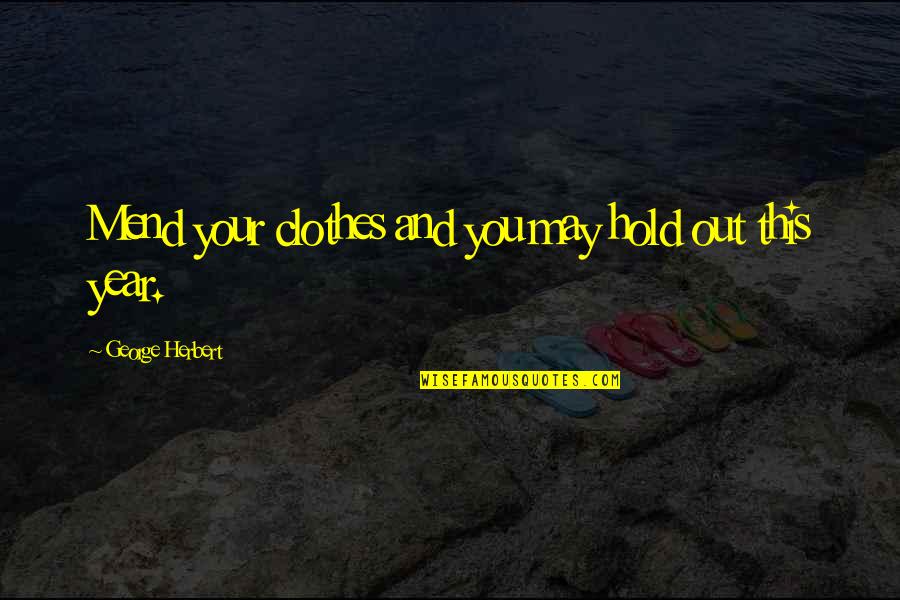 Rasialis Quotes By George Herbert: Mend your clothes and you may hold out Rasialis Quotes By George Herbert: Mend your clothes and you may hold out