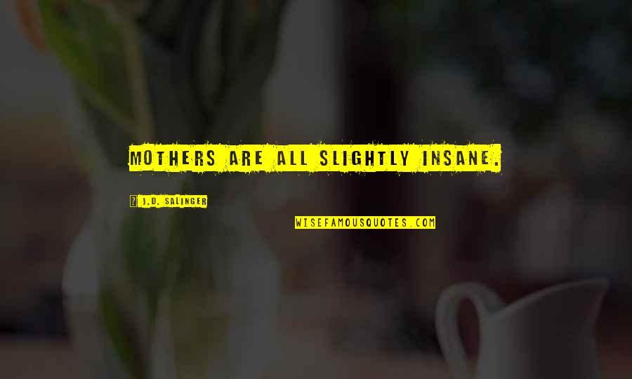 Rasied Quotes By J.D. Salinger: Mothers are all slightly insane.