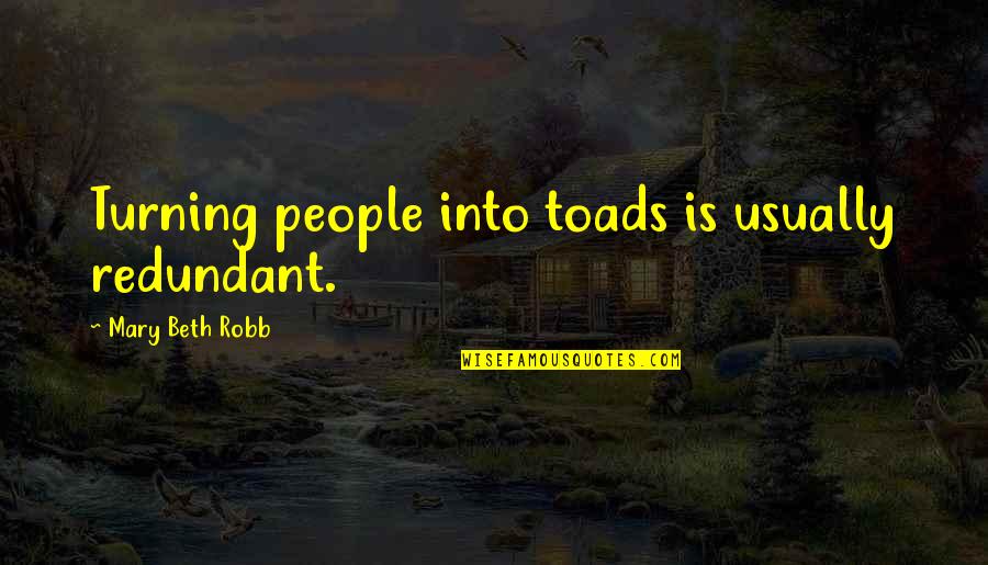 Rasika Dc Quotes By Mary Beth Robb: Turning people into toads is usually redundant. Rasika Dc Quotes By Mary Beth Robb: Turning people into toads is usually redundant.
