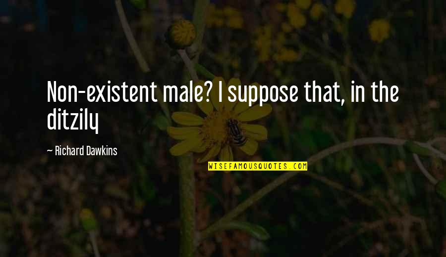 Rasila Aam Quotes By Richard Dawkins: Non-existent male? I suppose that, in the ditzily